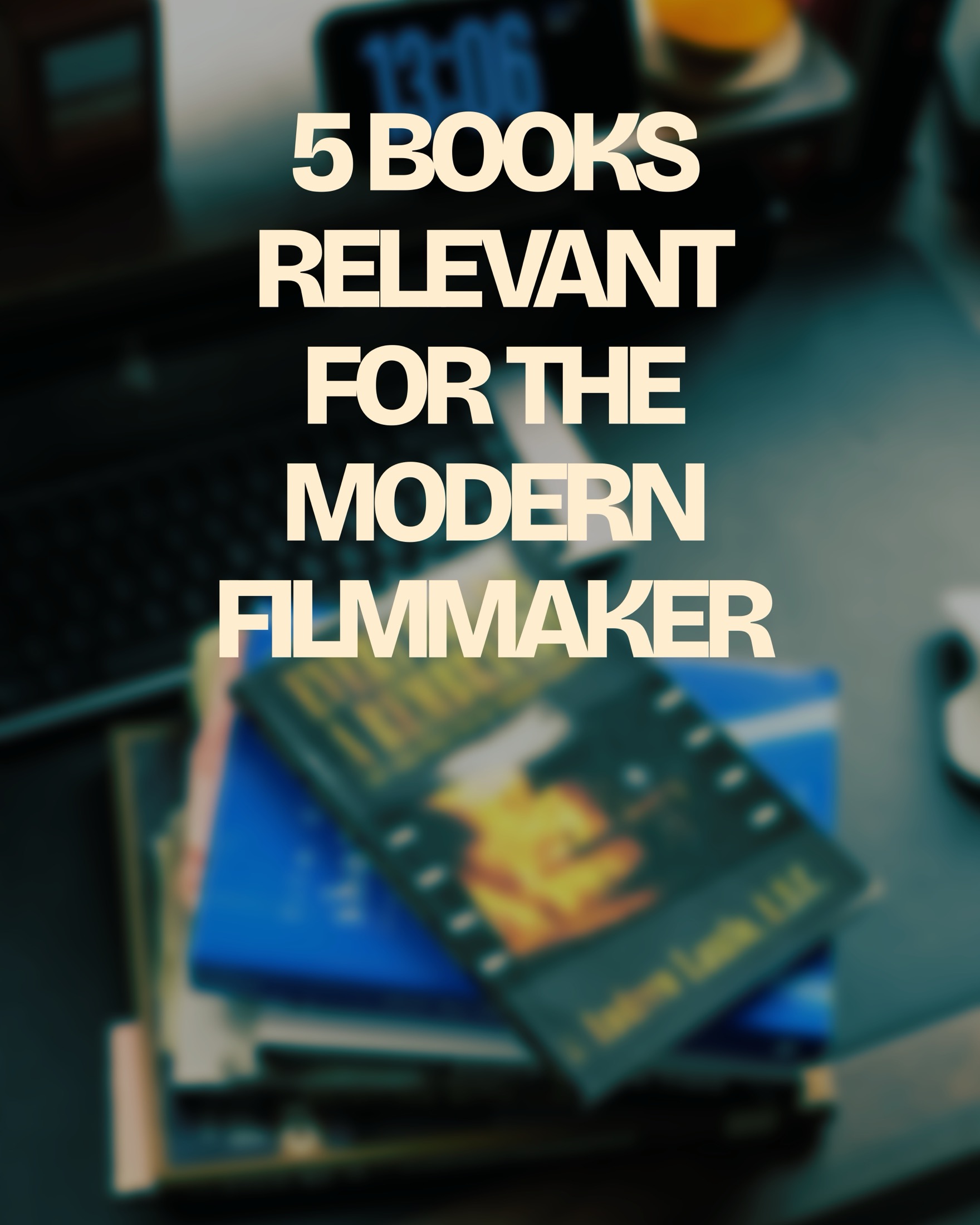 Five filmmaking books arranged on a desk beneath the title 5 Books Relevant for the Modern Filmmaker